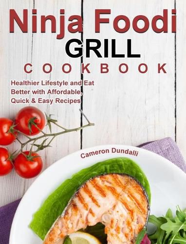 Cover image for Ninja Foodi Grill Cookbook: Healthier Lifestyle and Eat Better with Affordable, Quick & Easy Recipes