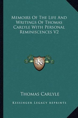 Cover image for Memoirs of the Life and Writings of Thomas Carlyle with Personal Reminiscences V2