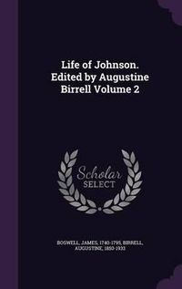 Cover image for Life of Johnson. Edited by Augustine Birrell Volume 2