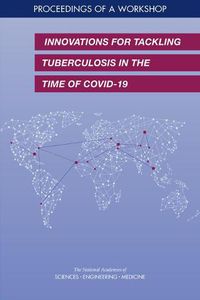 Cover image for Innovations for Tackling Tuberculosis in the Time of COVID-19: Proceedings of a Workshop