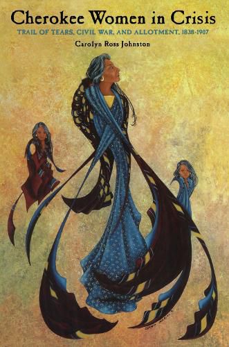 Cover image for Cherokee Women in Crisis: Trail of Tears, Civil War, and Allotment, 1838-1907