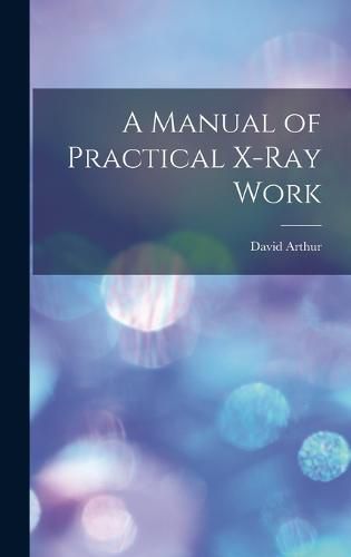 A Manual of Practical X-Ray Work