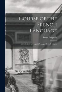 Cover image for Course of the French Language [microform]: Introductory to Fasquelle's Larger French Course