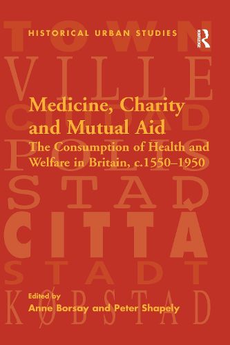 Cover image for Medicine, Charity and Mutual Aid: The Consumption of Health and Welfare in Britain, c.1550-1950