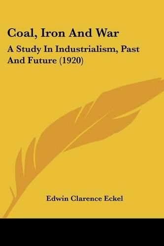 Coal, Iron and War: A Study in Industrialism, Past and Future (1920)