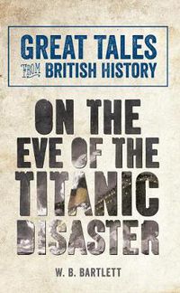 Cover image for Great Tales from British History: On the Eve of the Titanic Disaster