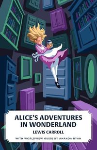 Cover image for Alice's Adventures in Wonderland (Canon Classics Worldview Edition)