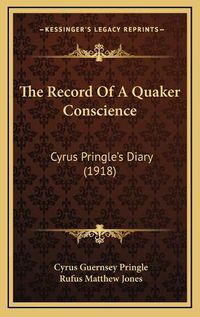 Cover image for The Record of a Quaker Conscience: Cyrus Pringle's Diary (1918)