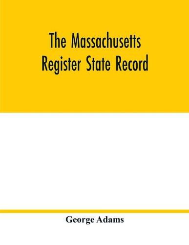 The Massachusetts register State Record: For the year 1852 Containing A Business Directory of the state with a Variety of Useful Information