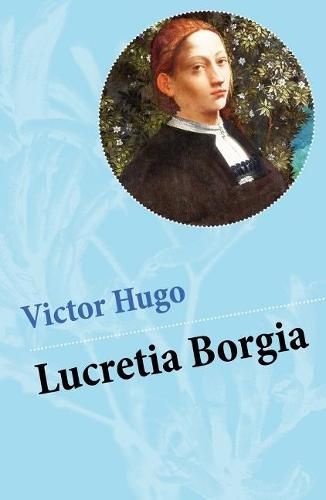 Lucretia Borgia: Ein fesselndes Drama des Autors von: Les Miserables / Die Elenden, Der Gloeckner von Notre Dame, Maria Tudor, 1793 und mehr