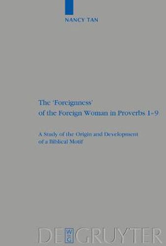 Cover image for The 'Foreignness' of the Foreign Woman in Proverbs 1-9: A Study of the Origin and Development of a Biblical Motif