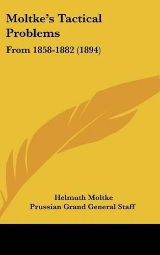 Moltke's Tactical Problems: From 1858-1882 (1894)