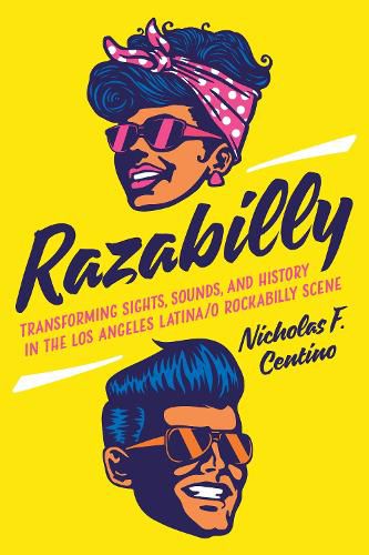 Cover image for Razabilly: Transforming Sights, Sounds, and History in the Los Angeles Latina/o Rockabilly Scene