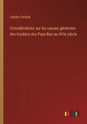 Cover image for Considerations sur les causes generales des troubles des Pays-Bas au XVIe siecle