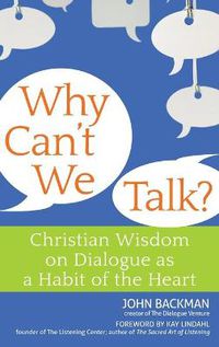 Cover image for Why Can't We Talk?: Christian Wisdom on Dialogue as a Habit of the Heart