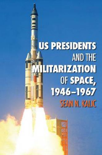 Cover image for US Presidents and the Militarization of Space, 1946-1967