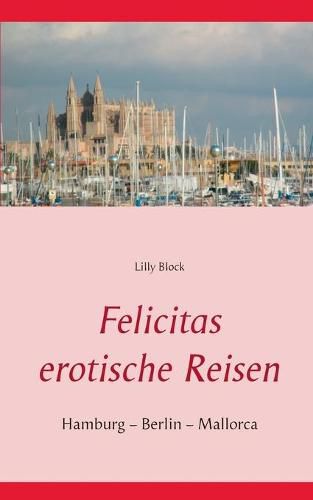 Cover image for Felicitas erotische Reisen 1: Hamburg - Berlin - Mallorca