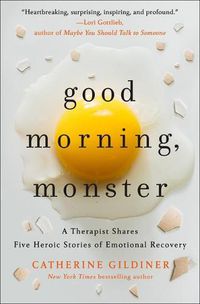 Cover image for Good Morning, Monster: A Therapist Shares Five Heroic Stories of Emotional Recovery