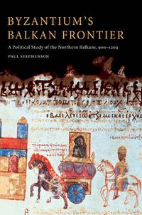 Cover image for Byzantium's Balkan Frontier: A Political Study of the Northern Balkans, 900-1204