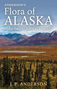 Cover image for Anderson's Flora of Alaska and Adjacent Parts of Canada: An Illustrated Descriptive Text of All Vascular Plants Known to Occur Within the Region Covered