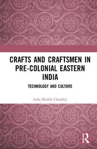 Cover image for Crafts and Craftsmen in Pre-colonial Eastern India: Technology and Culture