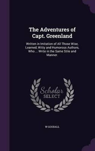 Cover image for The Adventures of Capt. Greenland: Written in Imitation of All Those Wise, Learned, Witty and Humorous Authors, Who ... Write in the Same Stile and Manner.