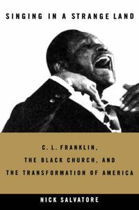 Cover image for Singing in a Strange Land: C. L. Franklin, the Black Church, and the Transformation of America