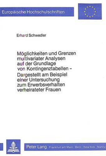 Moeglichkeiten Und Grenzen Multivariater Analysen Auf Der Grundlage Von Kontingenztabellen: Dargestellt Am Beispiel Einer Untersuchung Zum Erwerbsverhalten Verheirateter Frauen