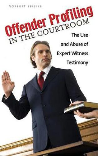 Cover image for Offender Profiling in the Courtroom: The Use and Abuse of Expert Witness Testimony