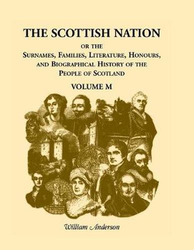 Cover image for The Scottish Nation; Or the Surnames, Families, Literature, Honours, and Biographical History of the People of Scotland: Volume M