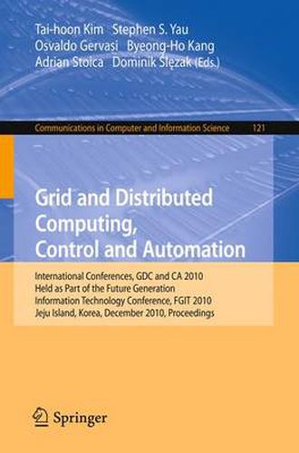 Cover image for Grid and Distributed Computing, Control and Automation: International Conferences, GDC and CA 2010, Held as Part of the Future Generation Information Technology Conference, FGIT 2010, Jeju Island, Korea, December 13-15, 2010. Proceedings