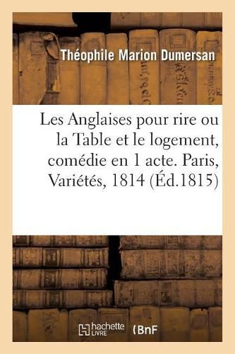 Les Anglaises Pour Rire Ou La Table Et Le Logement, Comedie En 1 Acte. Paris, Varietes, 1814