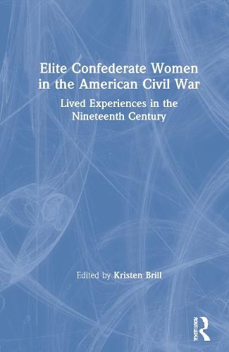 Cover image for Elite Confederate Women in the American Civil War: Lived Experiences in the Nineteenth Century