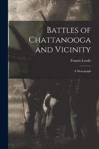 Cover image for Battles of Chattanooga and Vicinity: a Monograph