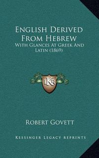 Cover image for English Derived from Hebrew: With Glances at Greek and Latin (1869)