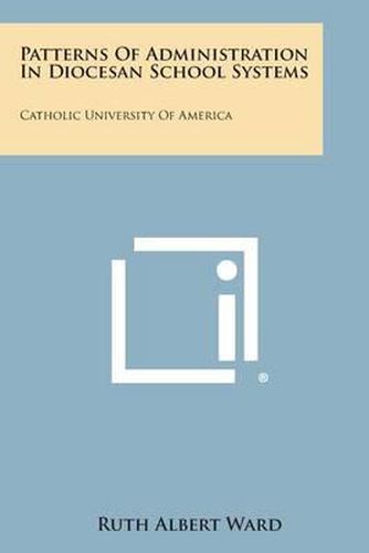 Patterns of Administration in Diocesan School Systems: Catholic University of America: Catholic University of America