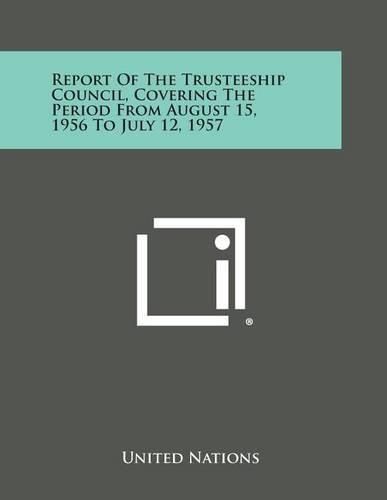 Cover image for Report of the Trusteeship Council, Covering the Period from August 15, 1956 to July 12, 1957
