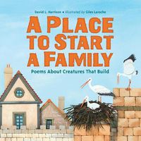 Cover image for A Place to Start a Family: Poems About Creatures That Build