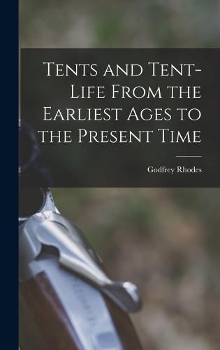 Cover image for Tents and Tent-Life From the Earliest Ages to the Present Time