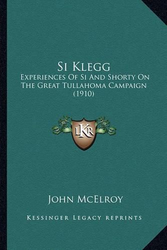 Cover image for Si Klegg Si Klegg: Experiences of Si and Shorty on the Great Tullahoma Campaignexperiences of Si and Shorty on the Great Tullahoma Campaign (1910) (1910)