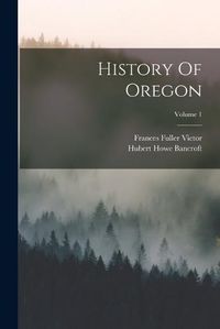 Cover image for History Of Oregon; Volume 1