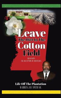 Cover image for Leave The Dirt In The Cotton Field: Mississippi, The Deception of Innocence