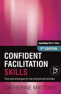 Cover image for Confident Facilitation Skills: Tools and techniques for the professional facilitator