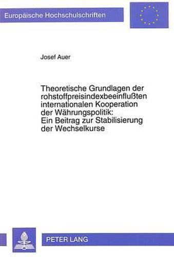 Theoretische Grundlagen Der Rohstoffpreisindexbeeinflussten Internationalen Kooperation Der Waehrungspolitik: . Ein Beitrag Zur Stabilisierung Der Wechselkurse