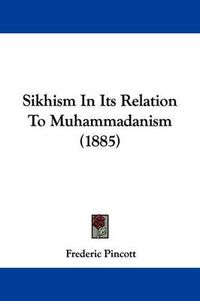 Cover image for Sikhism in Its Relation to Muhammadanism (1885)