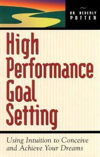 High Performance Goal Setting: How to Use Intuition to Achieve Your Dreams