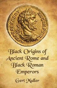 Cover image for Black Origins Of Ancient Rome And Black Roman Emperors