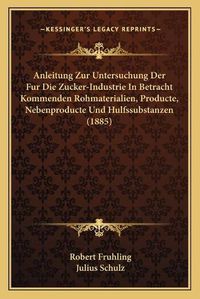 Cover image for Anleitung Zur Untersuchung Der Fur Die Zucker-Industrie in Betracht Kommenden Rohmaterialien, Producte, Nebenproducte Und Hulfssubstanzen (1885)