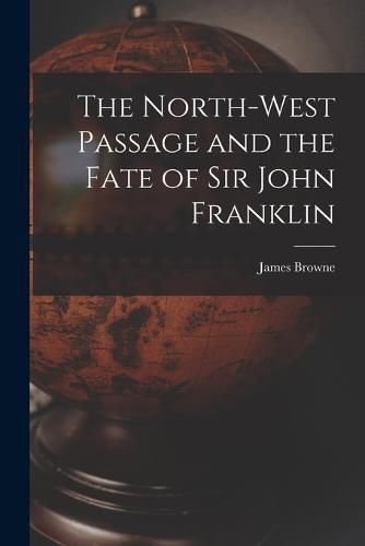 Cover image for The North-West Passage and the Fate of Sir John Franklin