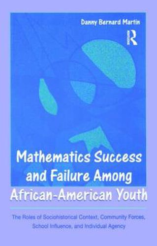 Cover image for Mathematics Success and Failure Among African-American Youth: The Roles of Sociohistorical Context, Community Forces, School Influence, and Individual Agency